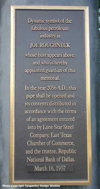 Dynamic symbol of the fabulous petroleum industry is Joe Roughneck, whose bust appears above, and who is hereby appointed guardian of this memorial